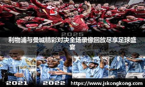 利物浦与曼城精彩对决全场录像回放尽享足球盛宴